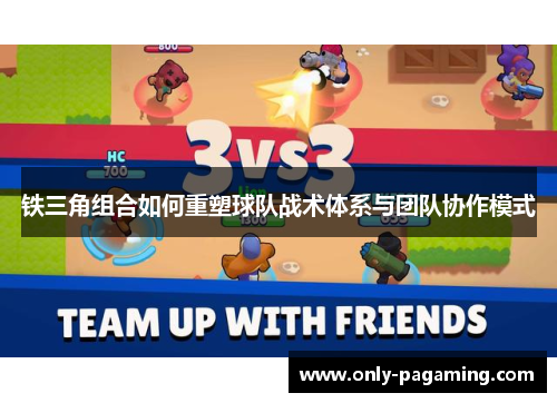 铁三角组合如何重塑球队战术体系与团队协作模式