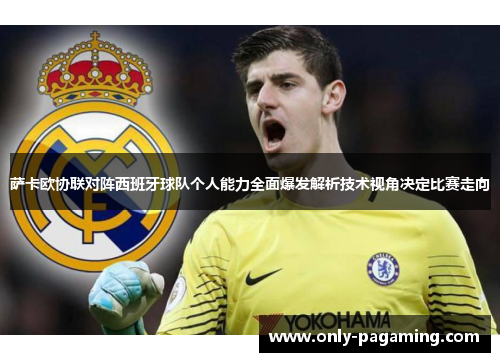 萨卡欧协联对阵西班牙球队个人能力全面爆发解析技术视角决定比赛走向