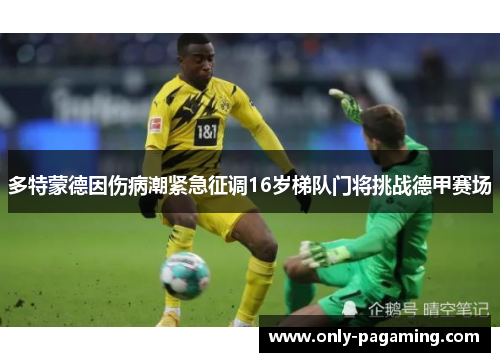 多特蒙德因伤病潮紧急征调16岁梯队门将挑战德甲赛场